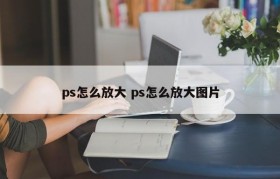 ps怎么放大 ps怎么放大图片